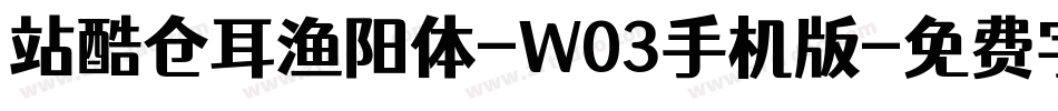 站酷仓耳渔阳体-W03手机版字体转换