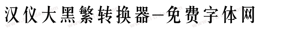 汉仪大黑繁转换器字体转换