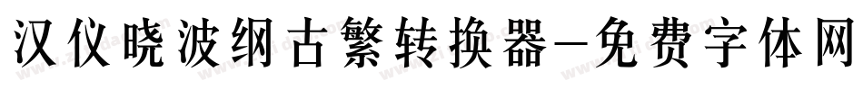 汉仪晓波纲古繁转换器字体转换
