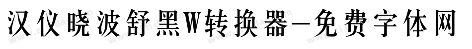 汉仪晓波舒黑W转换器字体转换