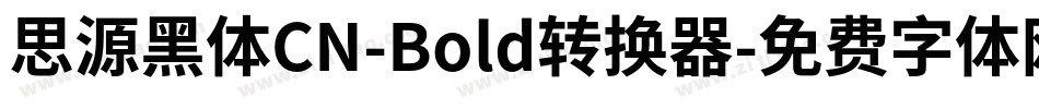 思源黑体CN-Bold转换器字体转换