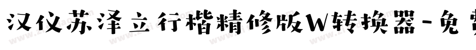汉仪苏泽立行楷精修版W转换器字体转换
