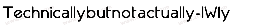 Technicallybutnotactually-lWly字体转换