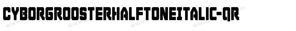 CyborgRoosterHalftoneItalic-qr9x字体转换