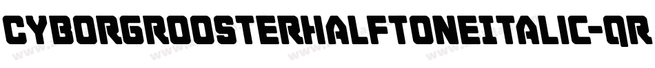 CyborgRoosterHalftoneItalic-qr9x字体转换