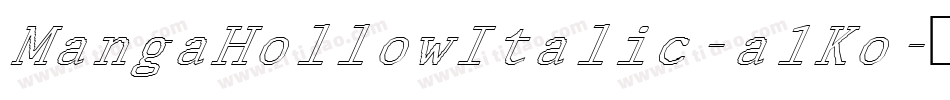 MangaHollowItalic-a1Ko字体转换 MangaHollowItalic-a1Ko字体转换