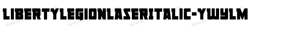 LibertyLegionLaserItalic-ywYlM字体转换 LibertyLegionLaserItalic-ywYlM字体转换
