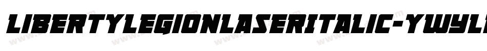 LibertyLegionLaserItalic-ywYlM字体转换 LibertyLegionLaserItalic-ywYlM字体转换