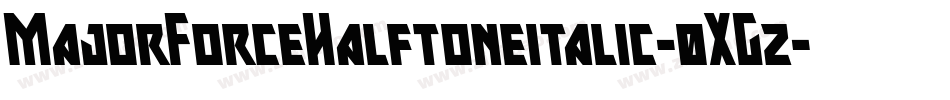 MajorForceHalftoneitalic-0XGz字体转换 MajorForceHalftoneitalic-0XGz字体转换