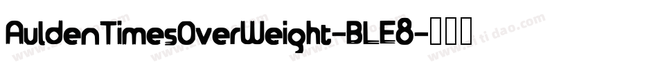 AuldenTimesOverWeight-BLE8字体转换