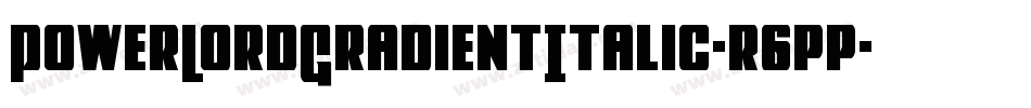 PowerLordGradientItalic-r6pp字体转换