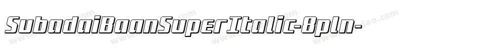 SubadaiBaanSuperItalic-8pln字体转换 SubadaiBaanSuperItalic-8pln字体转换