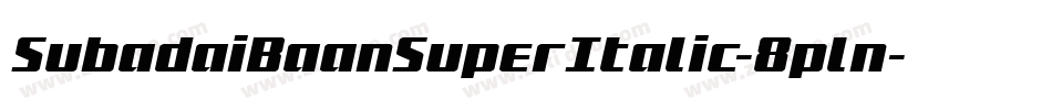 SubadaiBaanSuperItalic-8pln字体转换 SubadaiBaanSuperItalic-8pln字体转换