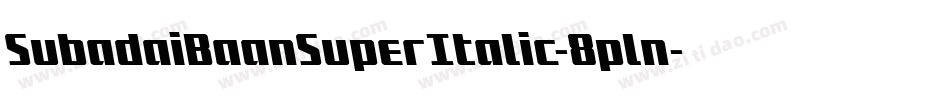 SubadaiBaanSuperItalic-8pln字体转换 SubadaiBaanSuperItalic-8pln字体转换