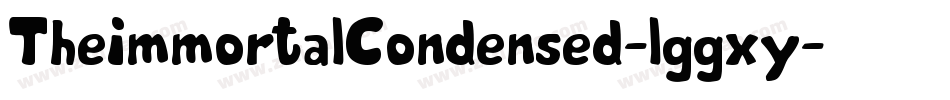 TheImmortalCondensed-lggxy字体转换 TheImmortalCondensed-lggxy字体转换