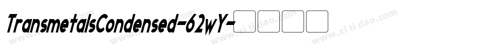 TransmetalsCondensed-62wY字体转换 TransmetalsCondensed-62wY字体转换