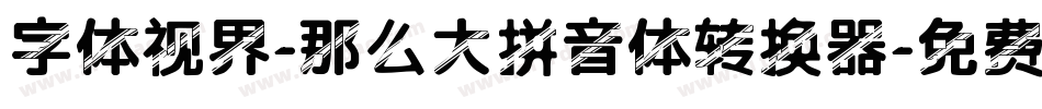 字体视界-那么大拼音体转换器字体转换