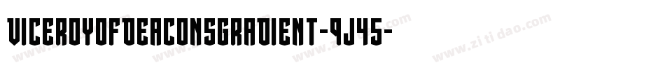 ViceroyOfDeaconsGradient-9j45字体转换 ViceroyOfDeaconsGradient-9j45字体转换