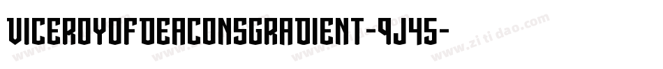 ViceroyOfDeaconsGradient-9j45字体转换 ViceroyOfDeaconsGradient-9j45字体转换