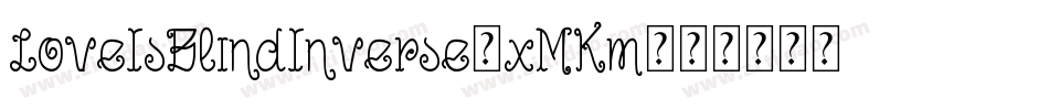 LoveIsBlindInverse-xMKm字体转换 LoveIsBlindInverse-xMKm字体转换