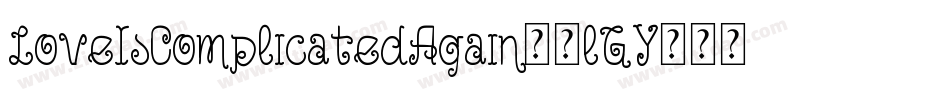LoveIsComplicatedAgain-4lGY字体转换 LoveIsComplicatedAgain-4lGY字体转换