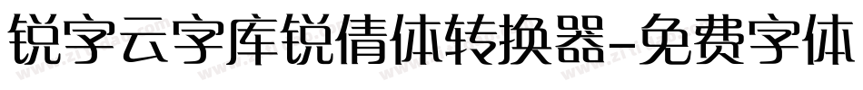 锐字云字库锐倩体转换器字体转换