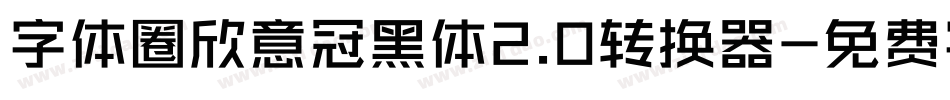 字体圈欣意冠黑体2.0转换器字体转换