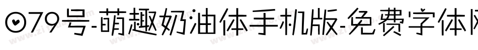 079号-萌趣奶油体手机版字体转换