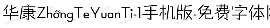 华康ZhongTeYuanTi-1手机版字体转换