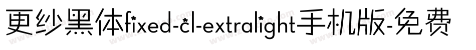 更纱黑体fixed-cl-extralight手机版字体转换