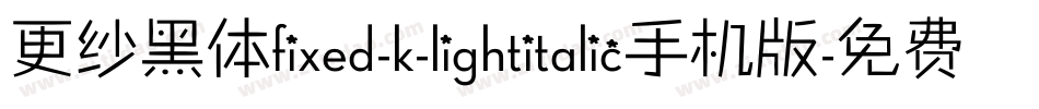 更纱黑体fixed-k-lightitalic手机版字体转换