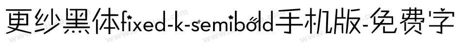 更纱黑体fixed-k-semibold手机版字体转换