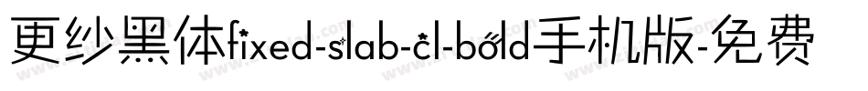 更纱黑体fixed-slab-cl-bold手机版字体转换
