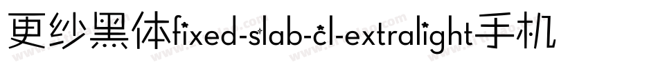 更纱黑体fixed-slab-cl-extralight手机版字体转换