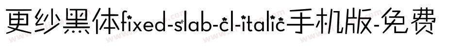 更纱黑体fixed-slab-cl-italic手机版字体转换