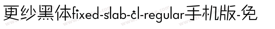 更纱黑体fixed-slab-cl-regular手机版字体转换
