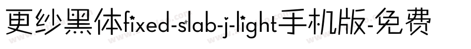 更纱黑体fixed-slab-j-light手机版字体转换
