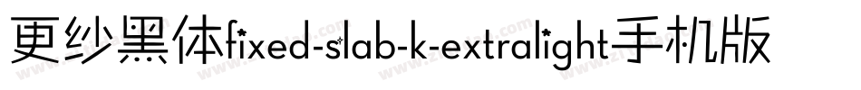 更纱黑体fixed-slab-k-extralight手机版字体转换