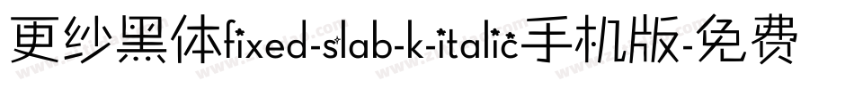 更纱黑体fixed-slab-k-italic手机版字体转换