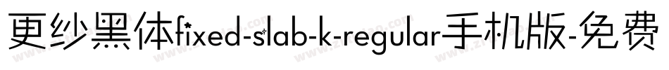 更纱黑体fixed-slab-k-regular手机版字体转换