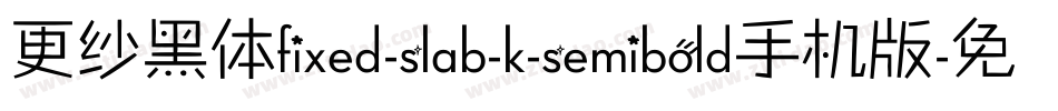 更纱黑体fixed-slab-k-semibold手机版字体转换