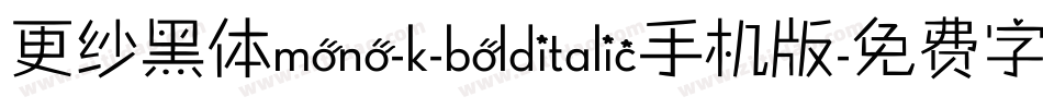 更纱黑体mono-k-bolditalic手机版字体转换