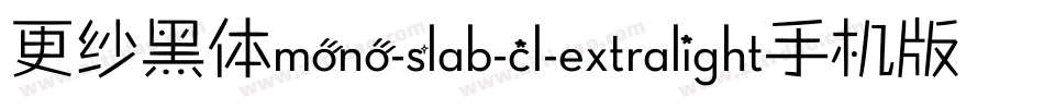 更纱黑体mono-slab-cl-extralight手机版字体转换