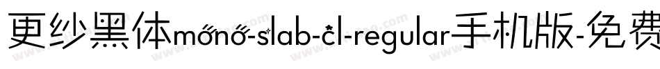 更纱黑体mono-slab-cl-regular手机版字体转换
