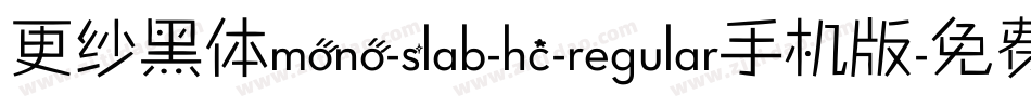 更纱黑体mono-slab-hc-regular手机版字体转换
