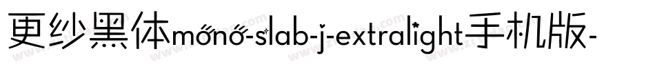 更纱黑体mono-slab-j-extralight手机版字体转换