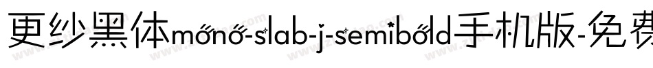 更纱黑体mono-slab-j-semibold手机版字体转换