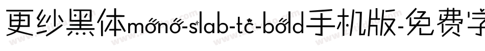 更纱黑体mono-slab-tc-bold手机版字体转换
