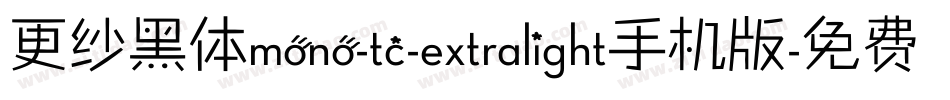 更纱黑体mono-tc-extralight手机版字体转换