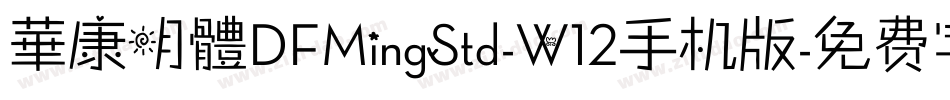 華康明體DFMingStd-W12手机版字体转换